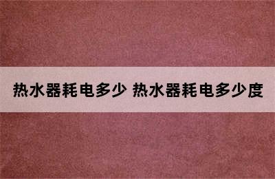 热水器耗电多少 热水器耗电多少度